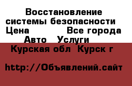 Восстановление системы безопасности › Цена ­ 7 000 - Все города Авто » Услуги   . Курская обл.,Курск г.